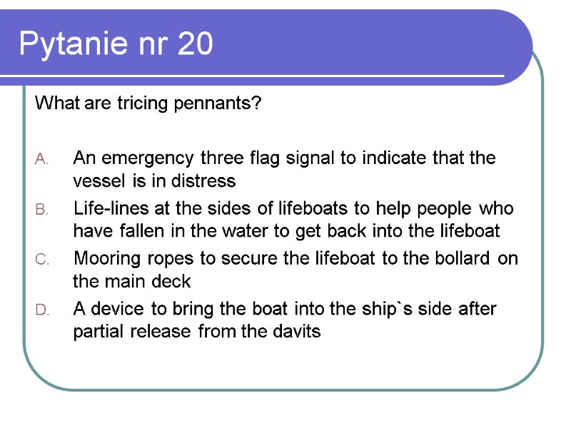 Pytanie nr 20 What are tricing pennants?  An emergency three flag signal to